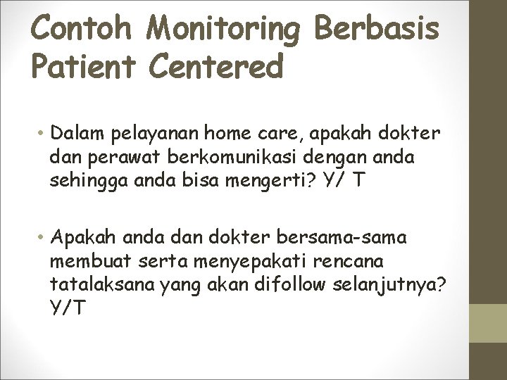 Contoh Monitoring Berbasis Patient Centered • Dalam pelayanan home care, apakah dokter dan perawat