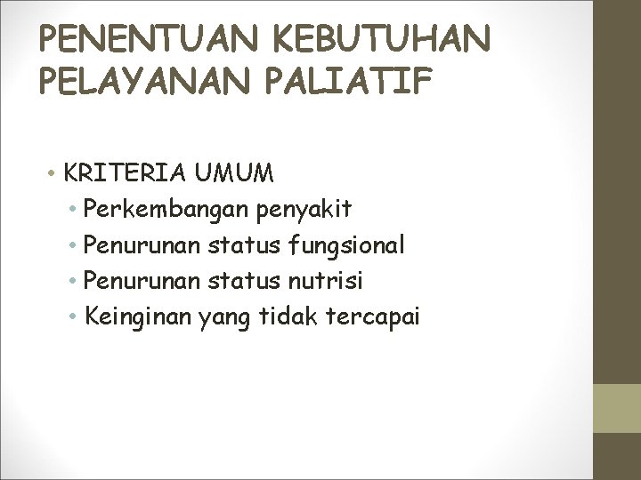 PENENTUAN KEBUTUHAN PELAYANAN PALIATIF • KRITERIA UMUM • Perkembangan penyakit • Penurunan status fungsional