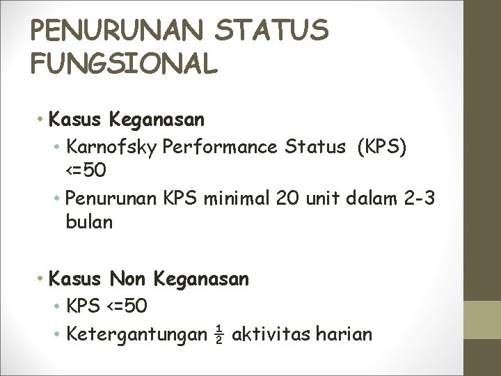 PENURUNAN STATUS FUNGSIONAL • Kasus Keganasan • Karnofsky Performance Status (KPS) <=50 • Penurunan