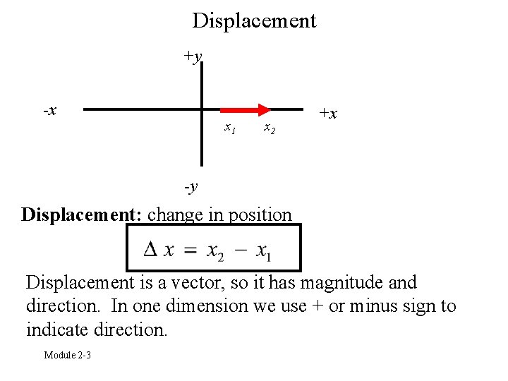 Displacement +y -x x 1 x 2 +x -y Displacement: change in position Displacement