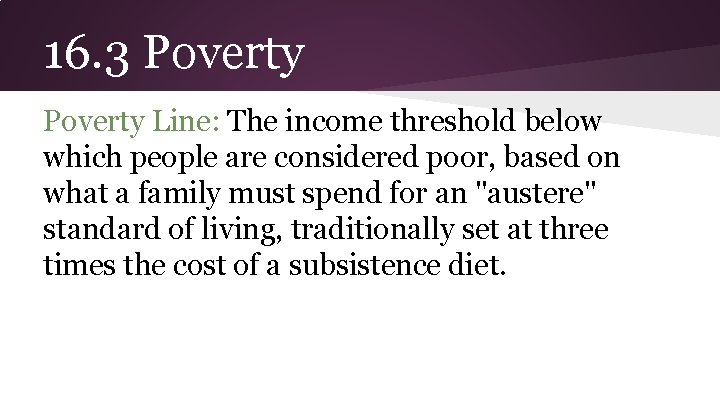 16. 3 Poverty Line: The income threshold below which people are considered poor, based