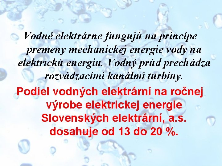 Vodné elektrárne fungujú na princípe premeny mechanickej energie vody na elektrickú energiu. Vodný prúd