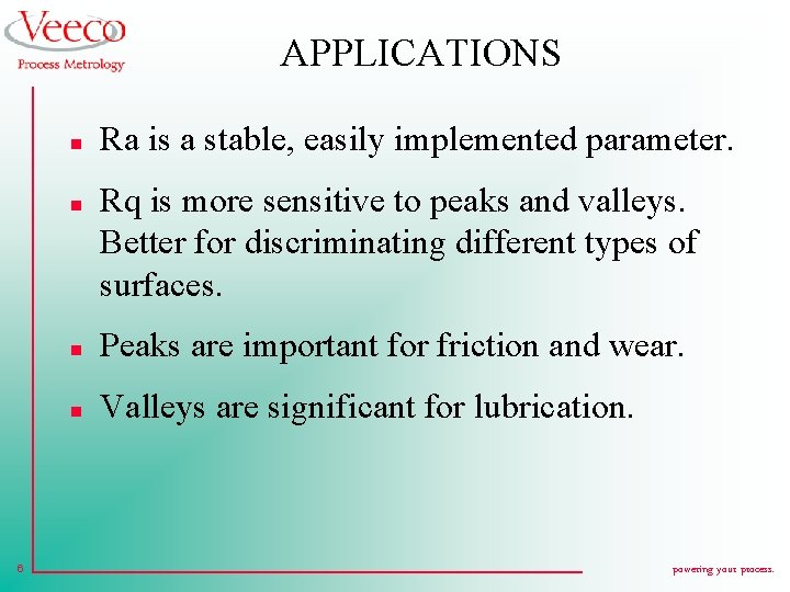 APPLICATIONS n n 6 Ra is a stable, easily implemented parameter. Rq is more