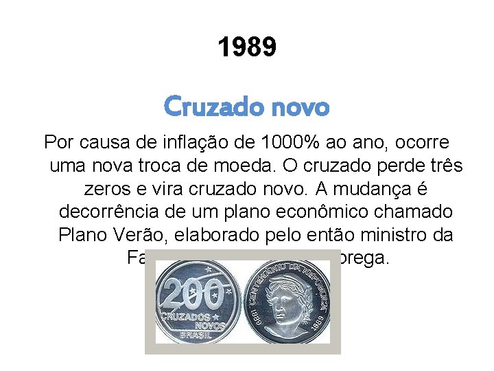 1989 Cruzado novo Por causa de inflação de 1000% ao ano, ocorre uma nova