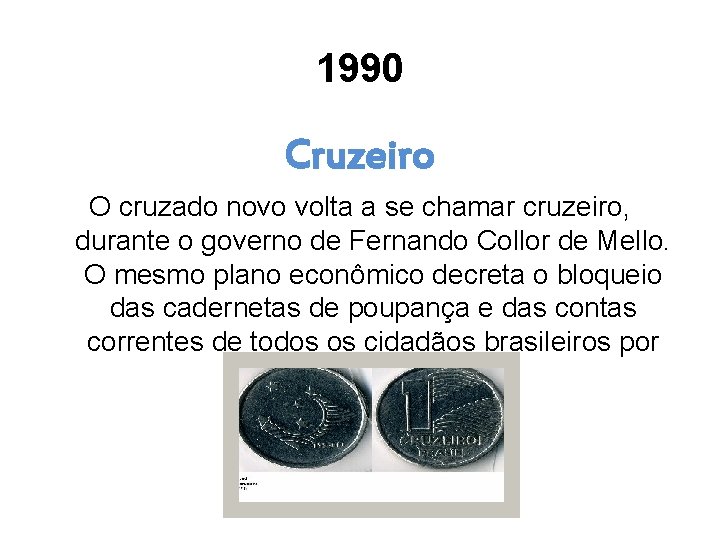 1990 Cruzeiro O cruzado novo volta a se chamar cruzeiro, durante o governo de