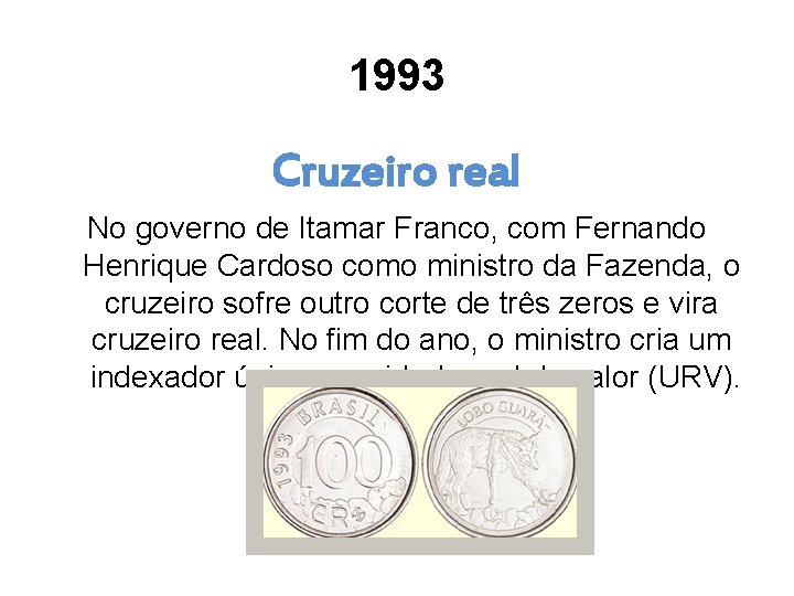 1993 Cruzeiro real No governo de Itamar Franco, com Fernando Henrique Cardoso como ministro