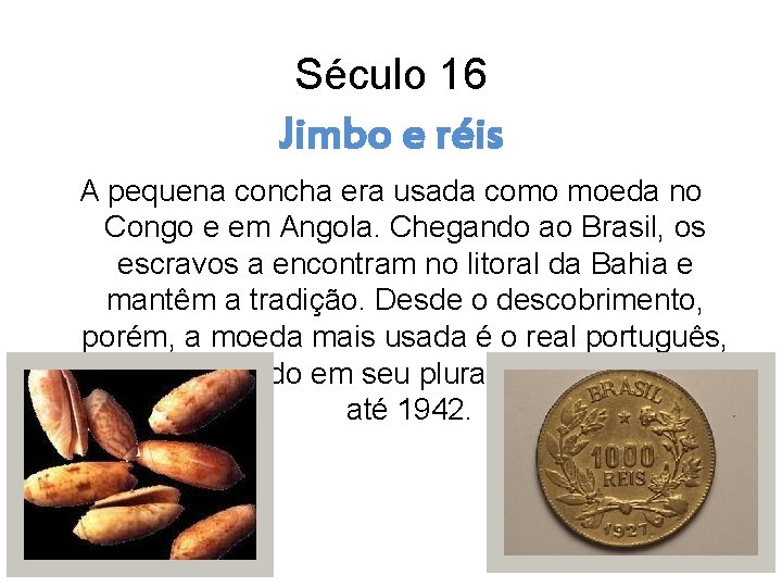 Século 16 Jimbo e réis A pequena concha era usada como moeda no Congo