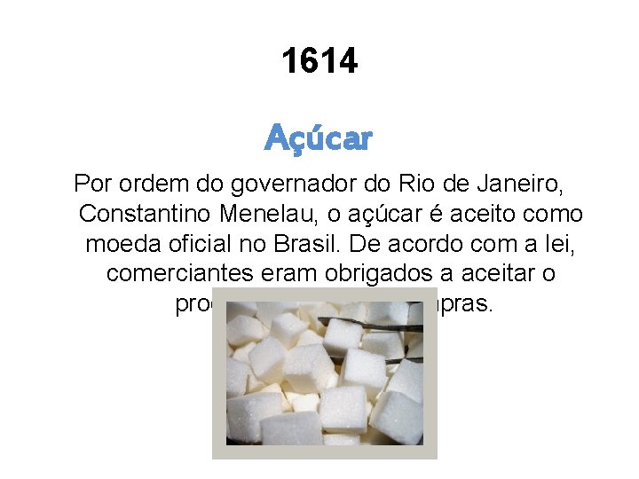 1614 Açúcar Por ordem do governador do Rio de Janeiro, Constantino Menelau, o açúcar