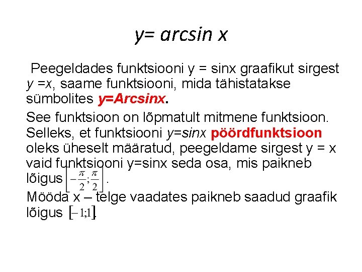 y= arcsin x Peegeldades funktsiooni y = sinx graafikut sirgest y =x, saame funktsiooni, y= arcsin x Peegeldades funktsiooni y = sinx graafikut sirgest y =x, saame funktsiooni,