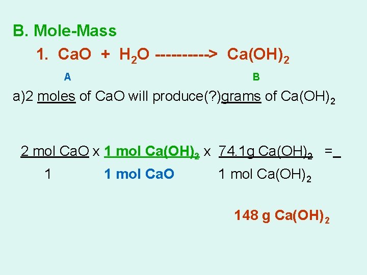 B. Mole-Mass 1. Ca. O + H 2 O -----> Ca(OH)2 A B a)2