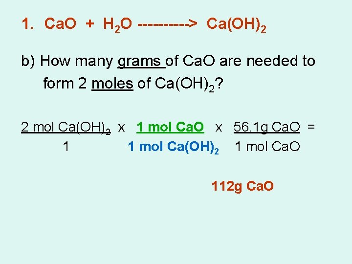 1. Ca. O + H 2 O -----> Ca(OH)2 b) How many grams of