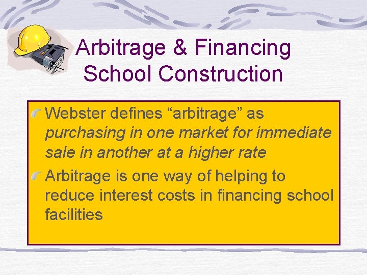 Arbitrage & Financing School Construction Webster defines “arbitrage” as purchasing in one market for