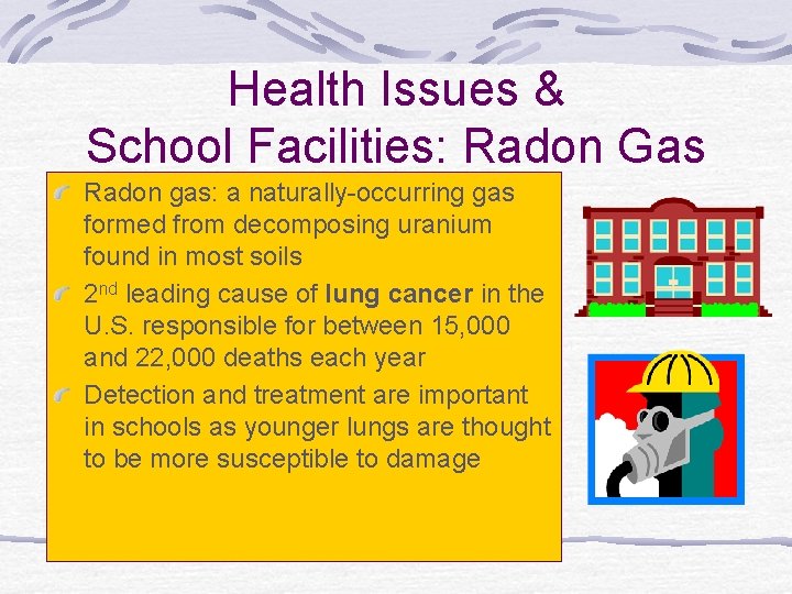Health Issues & School Facilities: Radon Gas Radon gas: a naturally-occurring gas formed from