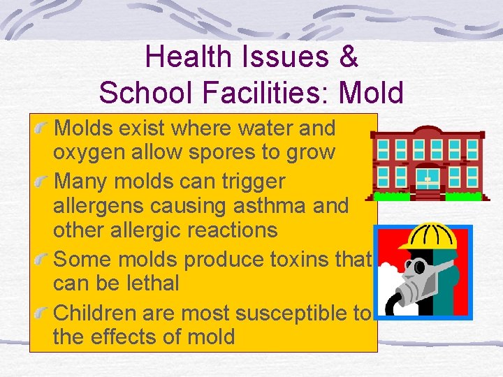 Health Issues & School Facilities: Molds exist where water and oxygen allow spores to