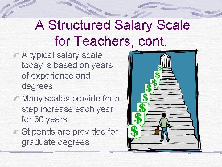  A Structured Salary Scale for Teachers, cont. A typical salary scale today is