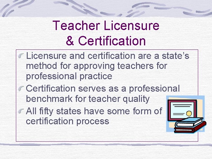 Teacher Licensure & Certification Licensure and certification are a state’s method for approving teachers