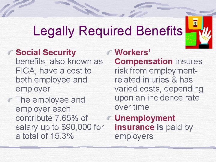 Legally Required Benefits Social Security benefits, also known as FICA, have a cost to