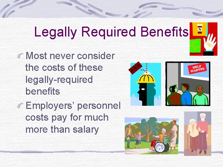 Legally Required Benefits Most never consider the costs of these legally-required benefits Employers’ personnel