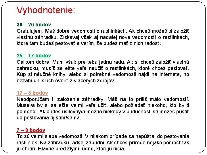 Vyhodnotenie: 30 – 26 bodov Gratulujem. Máš dobré vedomosti o rastlinkách. Ak chceš môžeš