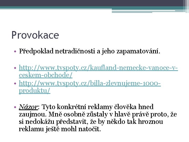 Provokace • Předpoklad netradičnosti a jeho zapamatování. • http: //www. tvspoty. cz/kaufland-nemecke-vanoce-vceskem-obchode/ • http: