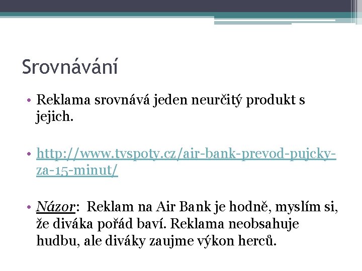 Srovnávání • Reklama srovnává jeden neurčitý produkt s jejich. • http: //www. tvspoty. cz/air-bank-prevod-pujckyza-15