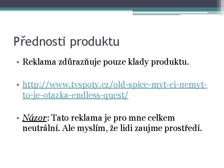 Přednosti produktu • Reklama zdůrazňuje pouze klady produktu. • http: //www. tvspoty. cz/old-spice-myt-ci-nemytto-je-otazka-endless-quest/ •