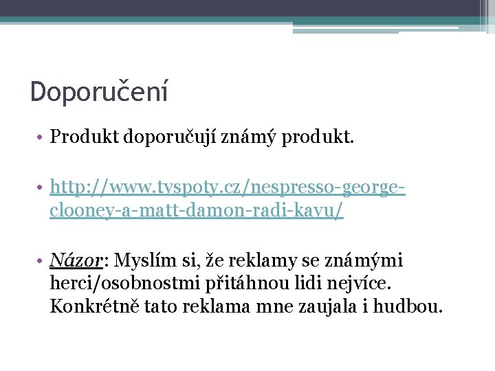 Doporučení • Produkt doporučují známý produkt. • http: //www. tvspoty. cz/nespresso-georgeclooney-a-matt-damon-radi-kavu/ • Názor: Myslím