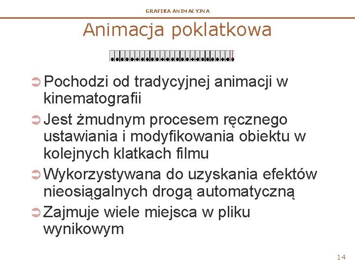 GRAFIKA ANIMACYJNA Animacja poklatkowa Ü Pochodzi od tradycyjnej animacji w kinematografii Ü Jest żmudnym