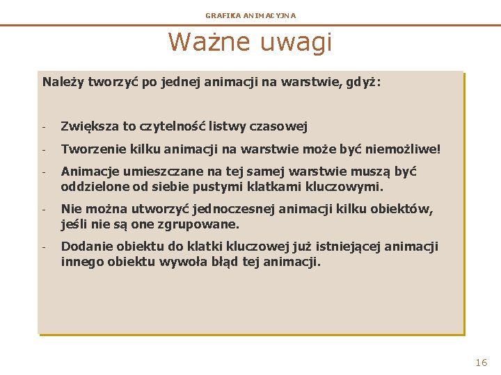 GRAFIKA ANIMACYJNA Ważne uwagi Należy tworzyć po jednej animacji na warstwie, gdyż: - Zwiększa