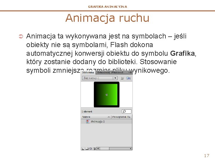 GRAFIKA ANIMACYJNA Animacja ruchu Ü Animacja ta wykonywana jest na symbolach – jeśli obiekty