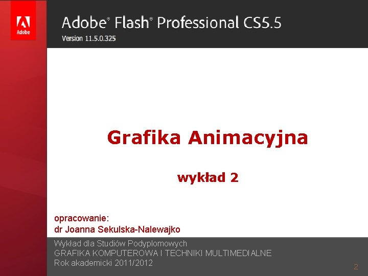 GRAFIKA ANIMACYJNA Grafika Animacyjna wykład 2 opracowanie: dr Joanna Sekulska-Nalewajko Wykład dla Studiów Podyplomowych