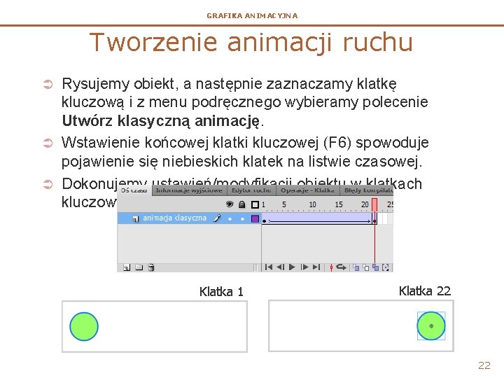 GRAFIKA ANIMACYJNA Tworzenie animacji ruchu Rysujemy obiekt, a następnie zaznaczamy klatkę kluczową i z