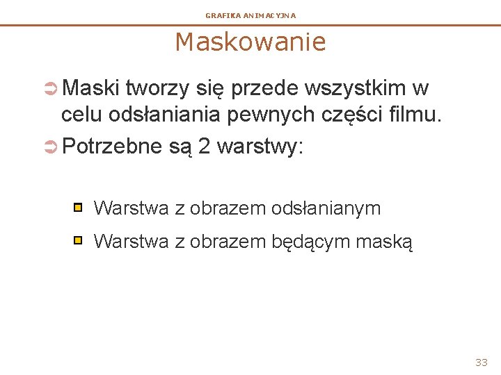 GRAFIKA ANIMACYJNA Maskowanie Ü Maski tworzy się przede wszystkim w celu odsłaniania pewnych części