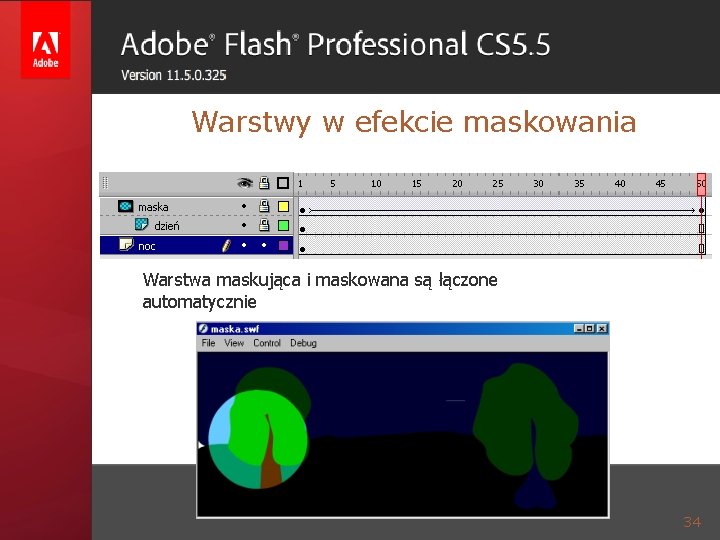 GRAFIKA ANIMACYJNA Warstwy w efekcie maskowania Warstwa maskująca i maskowana są łączone automatycznie 34