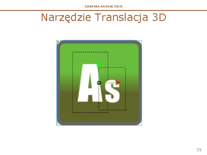 GRAFIKA ANIMACYJNA Narzędzie Translacja 3 D 39 