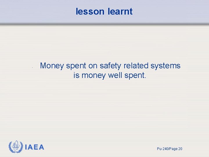 lesson learnt • Money spent on safety related systems is money well spent. IAEA