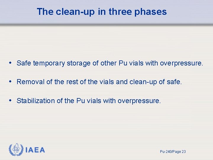 The clean-up in three phases • Safe temporary storage of other Pu vials with