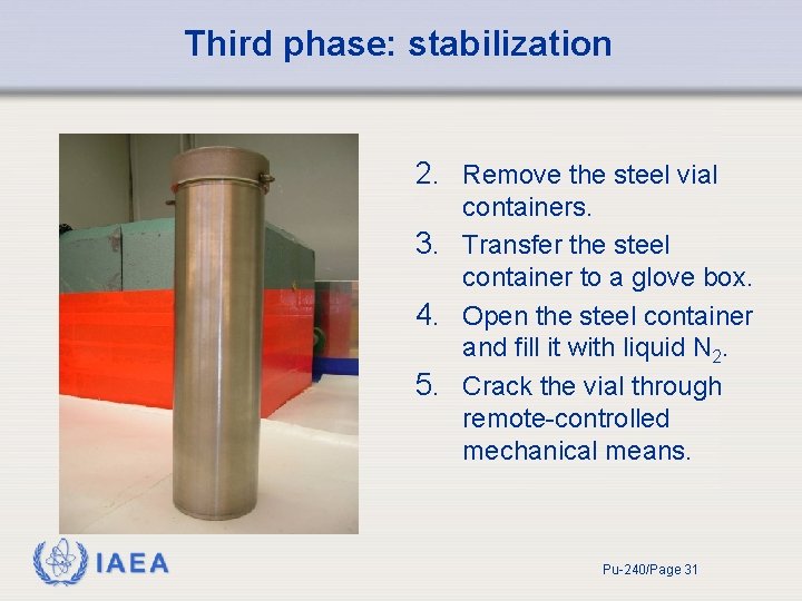 Third phase: stabilization 2. Remove the steel vial containers. 3. Transfer the steel container