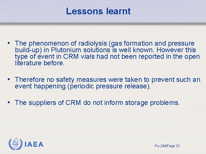 Lessons learnt • The phenomenon of radiolysis (gas formation and pressure build-up) in Plutonium