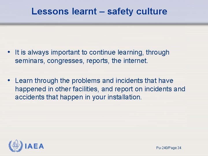 Lessons learnt – safety culture • It is always important to continue learning, through