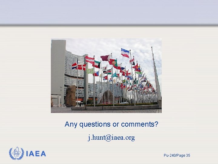 Any questions or comments? j. hunt@iaea. org IAEA Pu-240/Page 35 