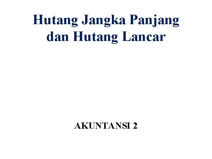 Hutang Jangka Panjang dan Hutang Lancar AKUNTANSI 2 