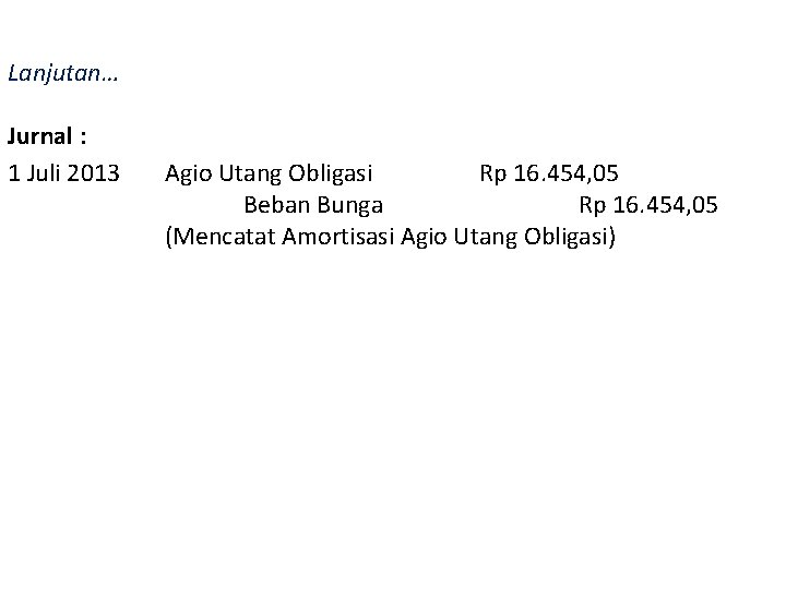 Lanjutan… Jurnal : 1 Juli 2013 Agio Utang Obligasi Rp 16. 454, 05 Beban