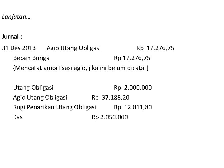 Lanjutan… Jurnal : 31 Des 2013 Agio Utang Obligasi Rp 17. 276, 75 Beban