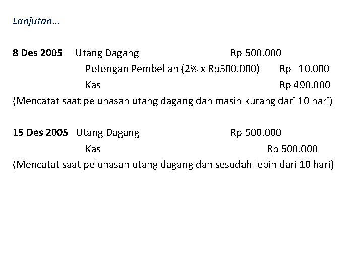 Lanjutan… 8 Des 2005 Utang Dagang Rp 500. 000 Potongan Pembelian (2% x Rp