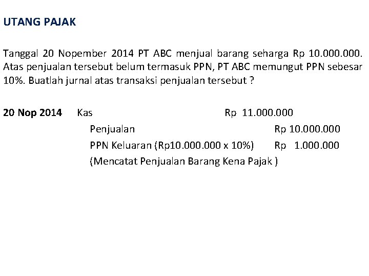 UTANG PAJAK Tanggal 20 Nopember 2014 PT ABC menjual barang seharga Rp 10. 000.