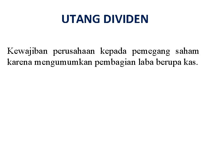 UTANG DIVIDEN Kewajiban perusahaan kepada pemegang saham karena mengumumkan pembagian laba berupa kas. 