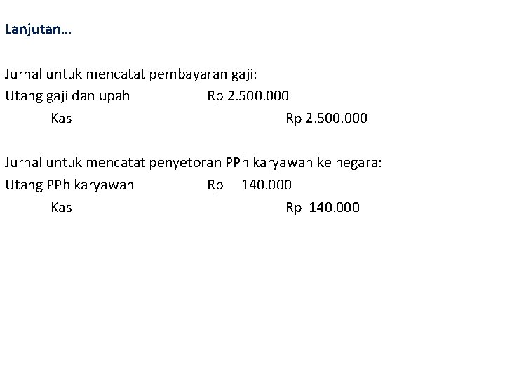 Lanjutan… Jurnal untuk mencatat pembayaran gaji: Utang gaji dan upah Rp 2. 500. 000