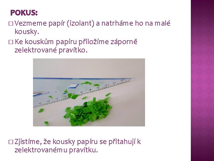 POKUS: � Vezmeme papír (izolant) a natrháme ho na malé kousky. � Ke kouskům POKUS: � Vezmeme papír (izolant) a natrháme ho na malé kousky. � Ke kouskům