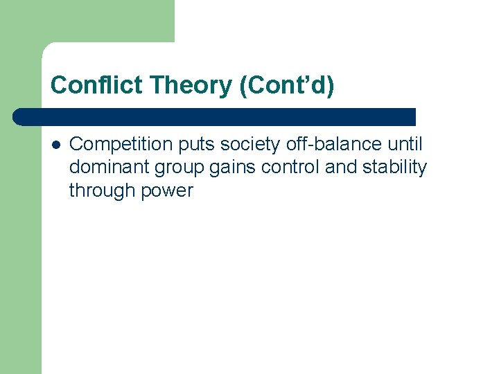 Conflict Theory (Cont’d) l Competition puts society off-balance until dominant group gains control and